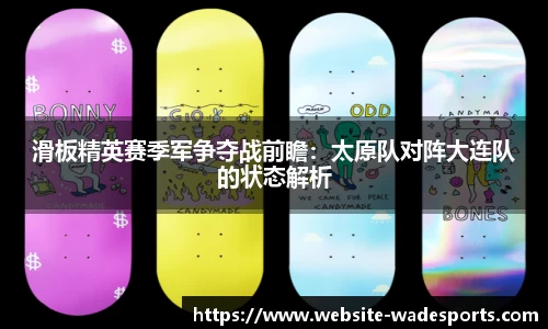滑板精英赛季军争夺战前瞻：太原队对阵大连队的状态解析