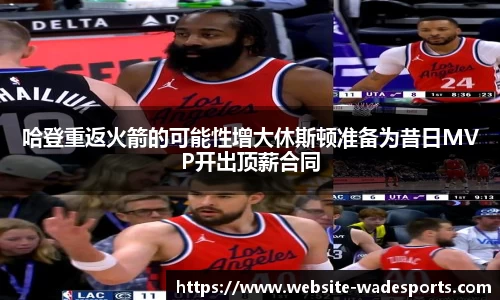 哈登重返火箭的可能性增大休斯顿准备为昔日MVP开出顶薪合同